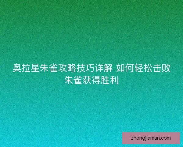 奥拉星朱雀攻略技巧详解 如何轻松击败朱雀获得胜利