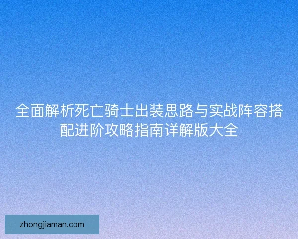 全面解析死亡骑士出装思路与实战阵容搭配进阶攻略指南详解版大全